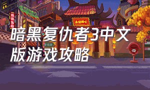 暗黑复仇者3中文版游戏攻略（暗黑复仇者3）