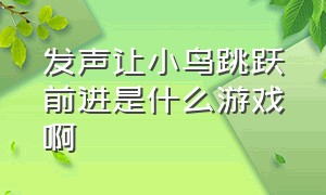 发声让小鸟跳跃前进是什么游戏啊