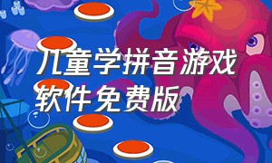 儿童学拼音游戏软件免费版（儿童学拼音闯关游戏软件）