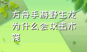 方舟手游野生龙为什么会攻击木筏（为什么方舟手游只能驯服40只龙）