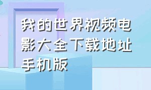 我的世界视频电影大全下载地址手机版（我的世界电影完整版合集）