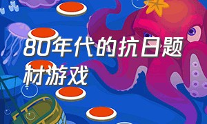 80年代的抗日题材游戏（为什么国内没有抗日题材的游戏）