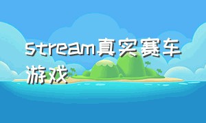 stream真实赛车游戏（steam真实赛车游戏免费版）