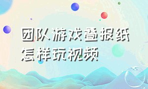 团队游戏叠报纸怎样玩视频