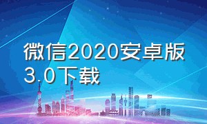 微信2020安卓版3.0下载