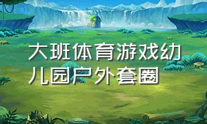 大班体育游戏幼儿园户外套圈（幼儿园大班室内有趣游戏单脚套圈）