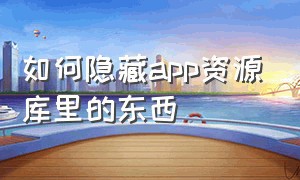 如何隐藏app资源库里的东西（怎么在app资源库隐藏个别app）