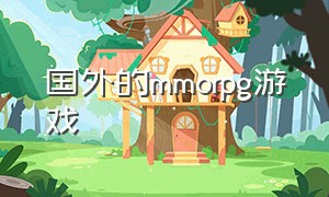 国外的mmorpg游戏（最新mmorpg游戏排行）