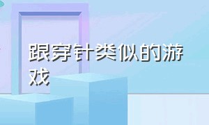 跟穿针类似的游戏（类似于无线木偶的游戏）