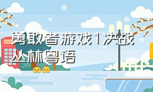 勇敢者游戏1决战丛林粤语（勇敢者游戏决战丛林完整免费国语）