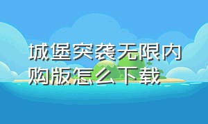 城堡突袭无限内购版怎么下载