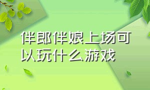 伴郎伴娘上场可以玩什么游戏（结婚一个伴郎一个伴娘怎么玩游戏）