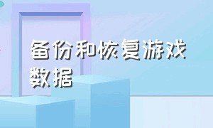 备份和恢复游戏数据（怎么恢复本地游戏数据文件）