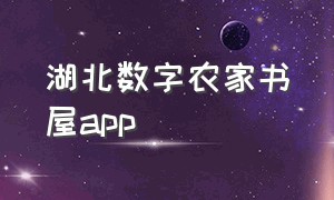 湖北数字农家书屋app（湖北数字农家书屋app下载）