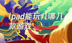 ipad能玩儿哪几款游戏