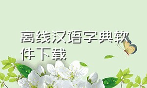 离线汉语字典软件下载（离线汉语字典官方下载）