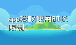 app授权使用时长限制（app授权使用时长限制多久）