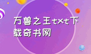 万兽之王txt下载奇书网（万兽之王txt免费下载）