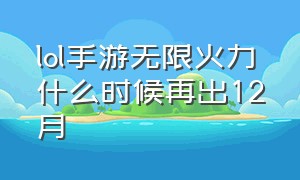 lol手游无限火力什么时候再出12月（lol手游无限火力2024最新消息）