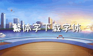 繁体字下载字体（电脑怎么下载繁体字字体）