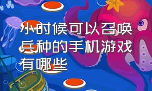 小时候可以召唤兵种的手机游戏有哪些（小时候可以召唤兵种的手机游戏有哪些）