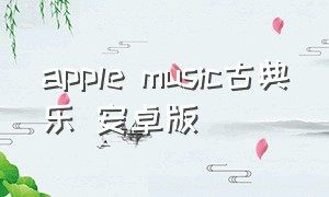 apple music古典乐 安卓版