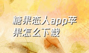 糖果恋人app苹果怎么下载