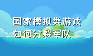 国家模拟类游戏如何分裂军队（模拟国家策略游戏）