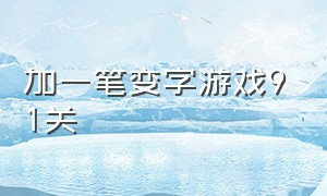 加一笔变字游戏91关（加一笔变新字游戏20关答案）