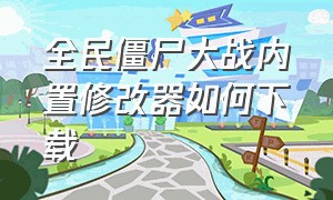 全民僵尸大战内置修改器如何下载