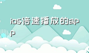 ios倍速播放的app（倍速播放 iphone）