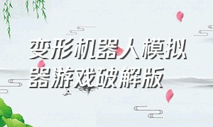 变形机器人模拟器游戏破解版