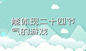 能体现二十四节气的游戏（关于24节气的游戏的介绍）