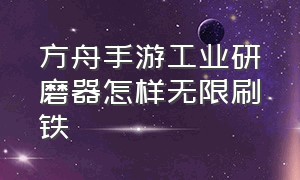 方舟手游工业研磨器怎样无限刷铁