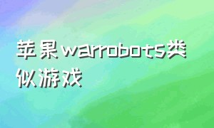 苹果warrobots类似游戏（warrobots苹果版在哪里下载）