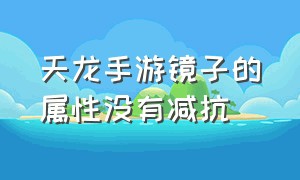 天龙手游镜子的属性没有减抗