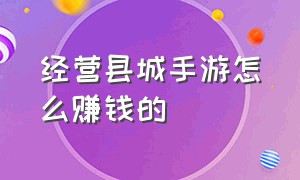 经营县城手游怎么赚钱的（在小县城开一家手游馆）