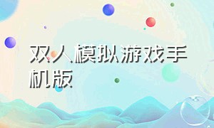双人模拟游戏手机版（双人联机游戏手机版女生中文）