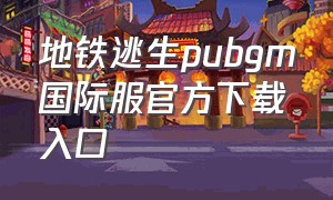 地铁逃生pubgm国际服官方下载入口