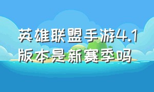 英雄联盟手游4.1版本是新赛季吗