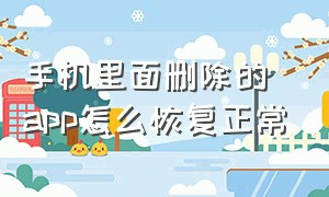 手机里面删除的app怎么恢复正常（手机上刚刚删除的app怎么恢复）