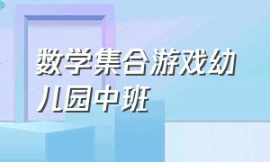 数学集合游戏幼儿园中班（幼儿园数学集合趣味游戏）