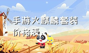 手游火麒麟套装价格表（手游火麒麟套装价格表最新）