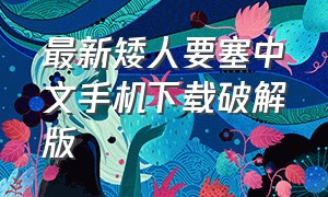 最新矮人要塞中文手机下载破解版（进击要塞手机版最新中文免费版）