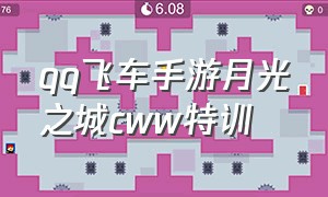 qq飞车手游月光之城cww特训（qq飞车手游cww高台特训怎么过）