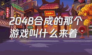 2048合成的那个游戏叫什么来着（新2048游戏最多能合成多少）