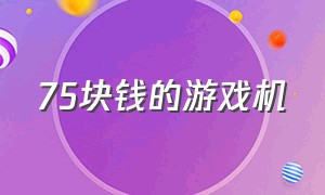 75块钱的游戏机（70块钱以下的游戏机）