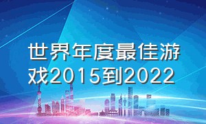 世界年度最佳游戏2015到2022（2015-2021历届年度最佳游戏）