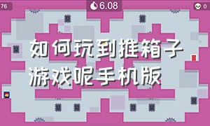 如何玩到推箱子游戏呢手机版（推箱子游戏四个箱子怎么玩）