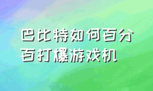 巴比特如何百分百打爆游戏机（巴比特打爆游戏机怎么不吐金币）